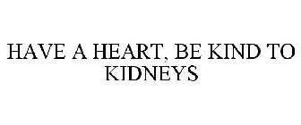HAVE A HEART, BE KIND TO KIDNEYS