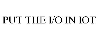 PUT THE I/O IN IOT