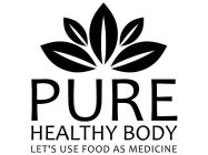 PURE HEALTHY BODY LET'S USE FOOD AS MEDICINE