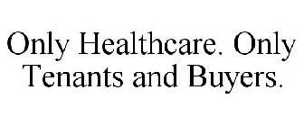 ONLY HEALTHCARE. ONLY TENANTS AND BUYERS.