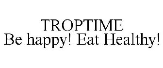 TROPTIME BE HAPPY! EAT HEALTHY!