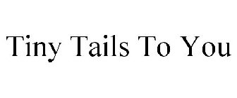 TINY TAILS TO YOU