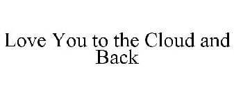 LOVE YOU TO THE CLOUD AND BACK