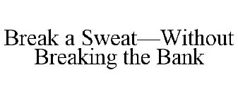 BREAK A SWEAT-WITHOUT BREAKING THE BANK