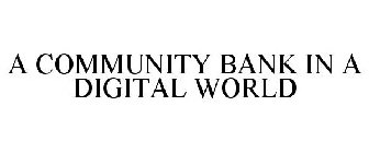 A COMMUNITY BANK IN A DIGITAL WORLD