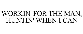 WORKIN' FOR THE MAN, HUNTIN' WHEN I CAN