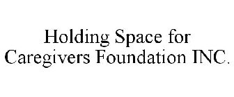 HOLDING SPACE FOR CAREGIVERS FOUNDATION INC.