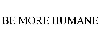 BE MORE HUMANE