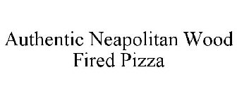 AUTHENTIC NEAPOLITAN WOOD FIRED PIZZA