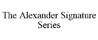 THE ALEXANDER SIGNATURE SERIES