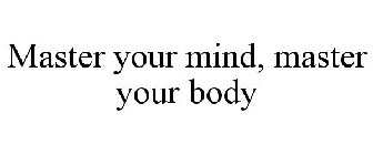 MASTER YOUR MIND, MASTER YOUR BODY