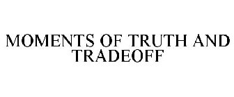 MOMENTS OF TRUTH AND TRADEOFF