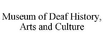 MUSEUM OF DEAF HISTORY, ARTS AND CULTURE
