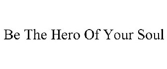 BE THE HERO OF YOUR SOUL
