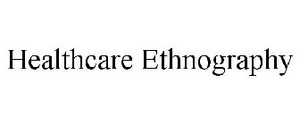 HEALTHCARE ETHNOGRAPHY