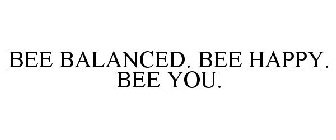 BEE BALANCED. BEE HAPPY. BEE YOU.