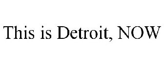 THIS IS DETROIT, NOW