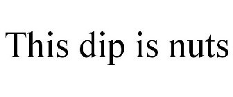 THIS DIP IS NUTS