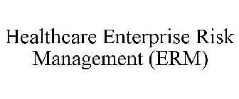 HEALTHCARE ENTERPRISE RISK MANAGEMENT (ERM)