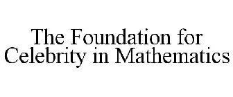 THE FOUNDATION FOR CELEBRITY IN MATHEMATICS