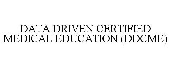 DATA DRIVEN CERTIFIED MEDICAL EDUCATION (DDCME)