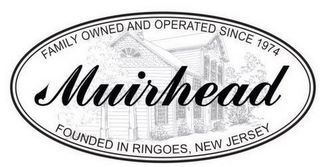MUIRHEAD FAMILY OWNED AND OPERATED SINCE 1974 FOUNDED IN RINGOES, NEW JERSEY