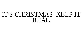 IT'S CHRISTMAS KEEP IT REAL