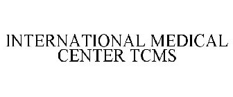 INTERNATIONAL MEDICAL CENTER TCMS