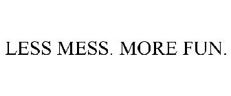 LESS MESS. MORE FUN.
