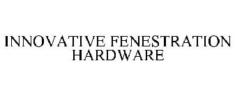 INNOVATIVE FENESTRATION HARDWARE