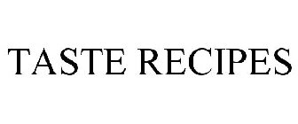 TASTE RECIPES