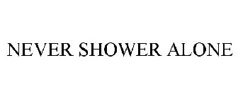 NEVER SHOWER ALONE