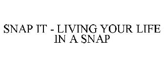 SNAP IT LIVING YOUR LIFE IN A SNAP