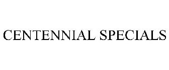 CENTENNIAL SPECIALS