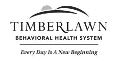 TIMBERLAWN BEHAVIORAL HEALTH SYSTEM EVERY DAY IS A NEW BEGINNING