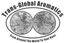 TRANS-GLOBAL AROMATICS FROM AROUND THE WORLD TO YOUR DOOR