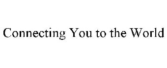 CONNECTING YOU TO THE WORLD