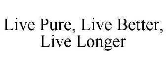 LIVE PURE, LIVE BETTER, LIVE LONGER