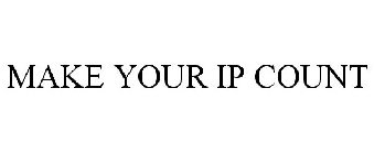 MAKE YOUR IP COUNT