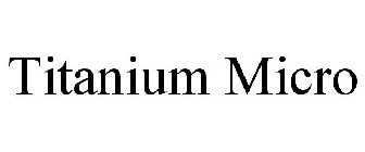 TITANIUM MICRO