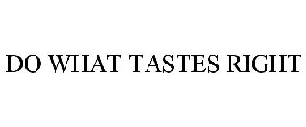 DO WHAT TASTES RIGHT