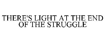 THERE'S LIGHT AT THE END OF THE STRUGGLE