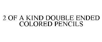 2 OF A KIND DOUBLE ENDED COLORED PENCILS