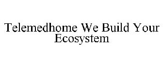 TELEMEDHOME WE BUILD YOUR ECOSYSTEM