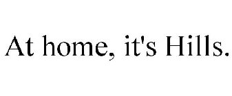 AT HOME, IT'S HILLS.