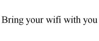 BRING YOUR WIFI WITH YOU