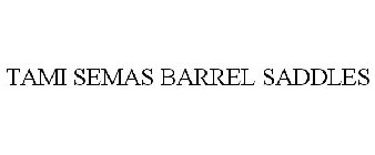 TAMI SEMAS BARREL SADDLES
