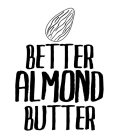 BETTER ALMOND BUTTER