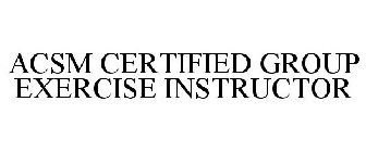 ACSM CERTIFIED GROUP EXERCISE INSTRUCTOR