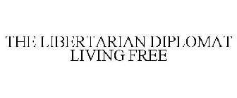 THE LIBERTARIAN DIPLOMAT LIVING FREE